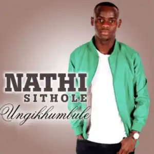 Nathi Sithole - Ungikhumbule